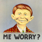 What, me worry?